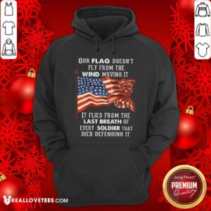 Alternative view of Our Flag Doen't Fly Last Breath Of Every Soldier Shirt