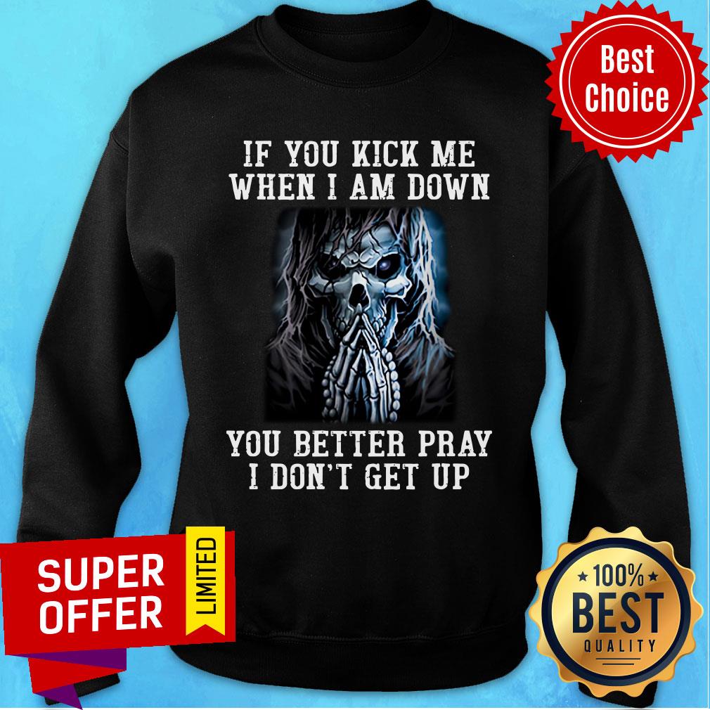 Skeleton If You Kick Me When I Am Down You Better Pray Shirt - Image 5