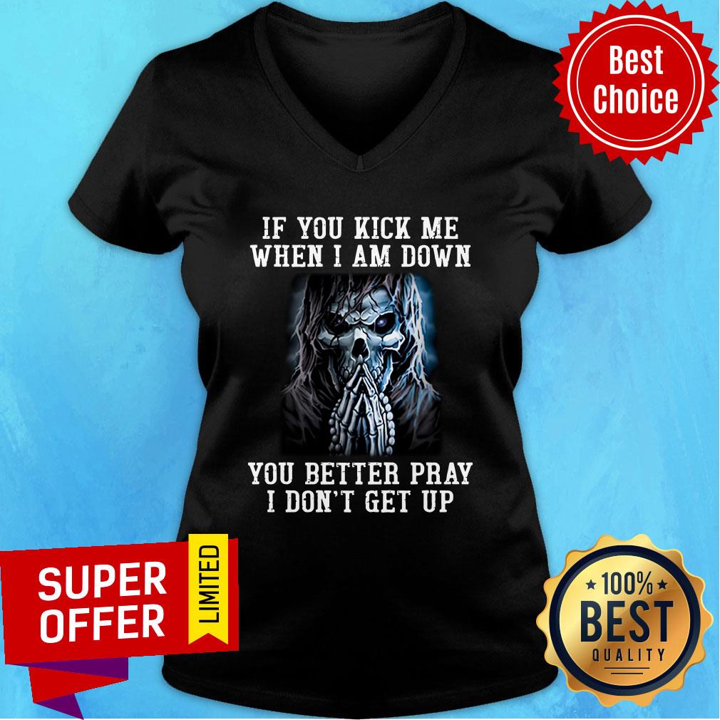 Skeleton If You Kick Me When I Am Down You Better Pray Shirt - Image 3
