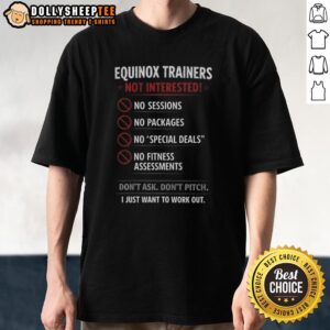 Official Equinox Trainers Not Interested I Just Want To Work Out T-Shirt