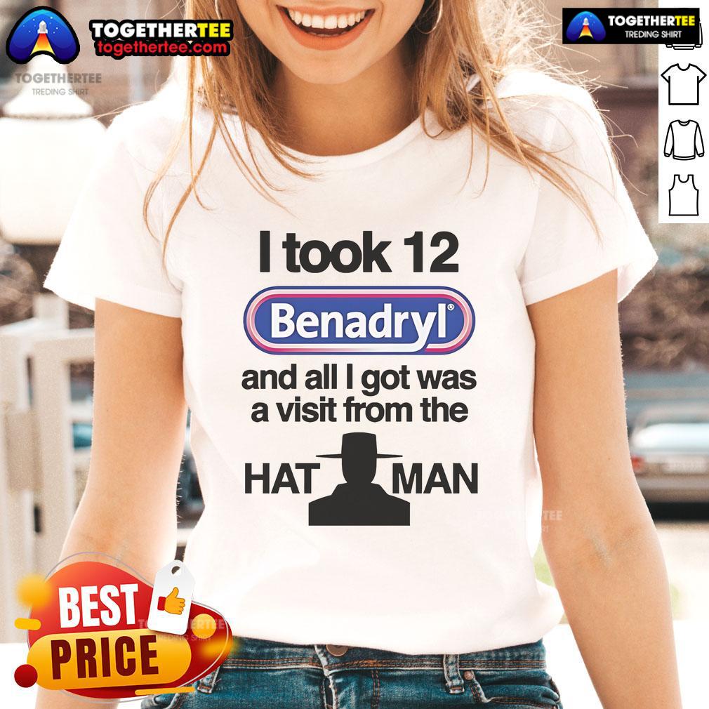 Official I Took 12 Benadryl And All I Got Was A Visit From The Hat Man T-Shirt - Image 3