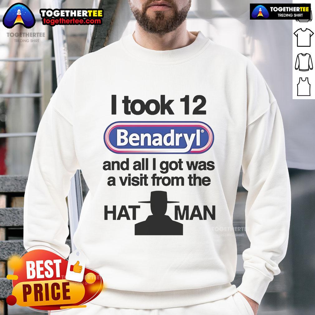 Official I Took 12 Benadryl And All I Got Was A Visit From The Hat Man T-Shirt - Image 5