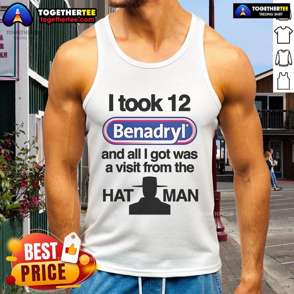 Official I Took 12 Benadryl And All I Got Was A Visit From The Hat Man T-Shirt - Image 4