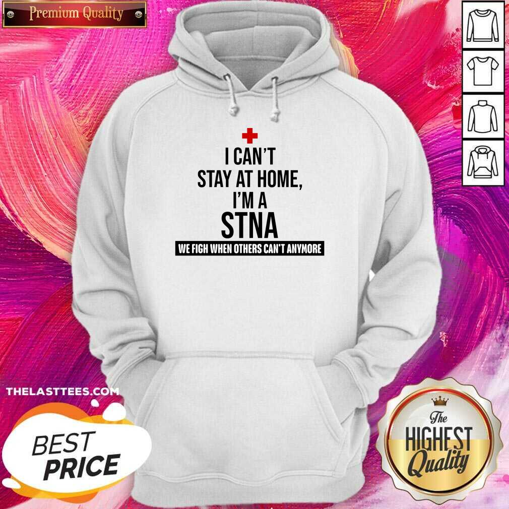 Excellent I Cant Stay At Home Im A STNA Nurse Shirt - Image 2