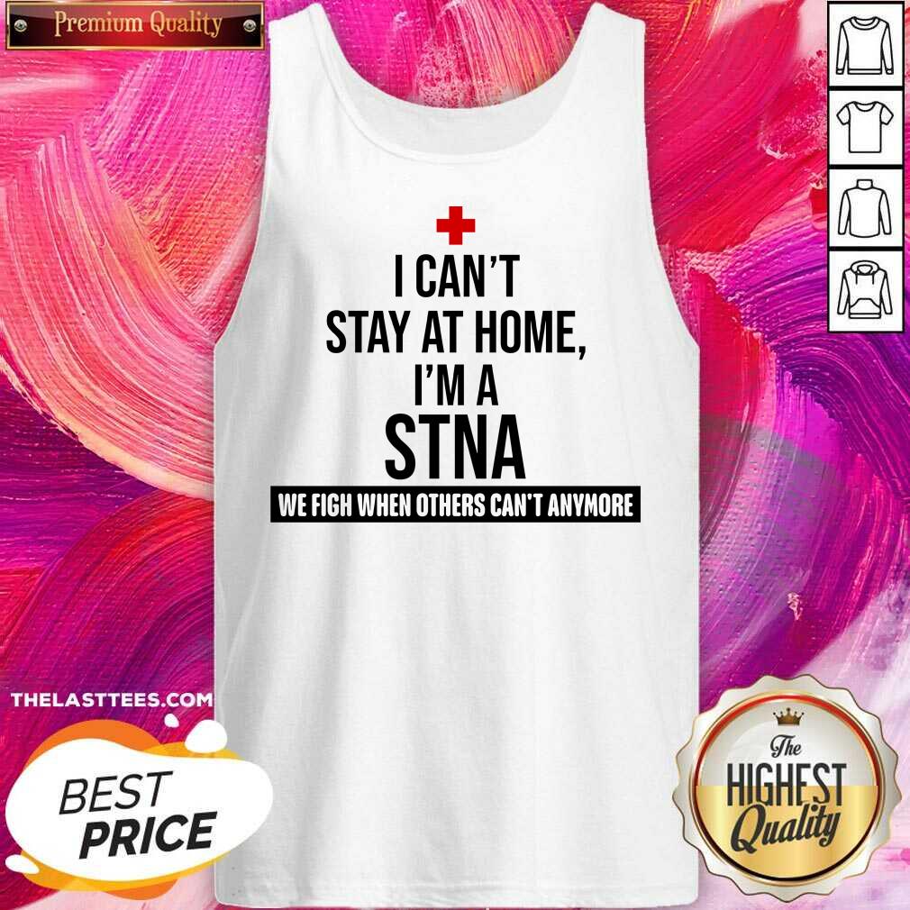 Excellent I Cant Stay At Home Im A STNA Nurse Shirt - Image 4