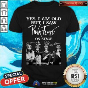 Nice Yes I Am Old But I Saw Pink Floyd On Stage Signatures Shirt