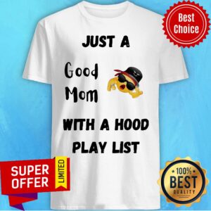 Just A Good Mom With A Hood Play List Shirt