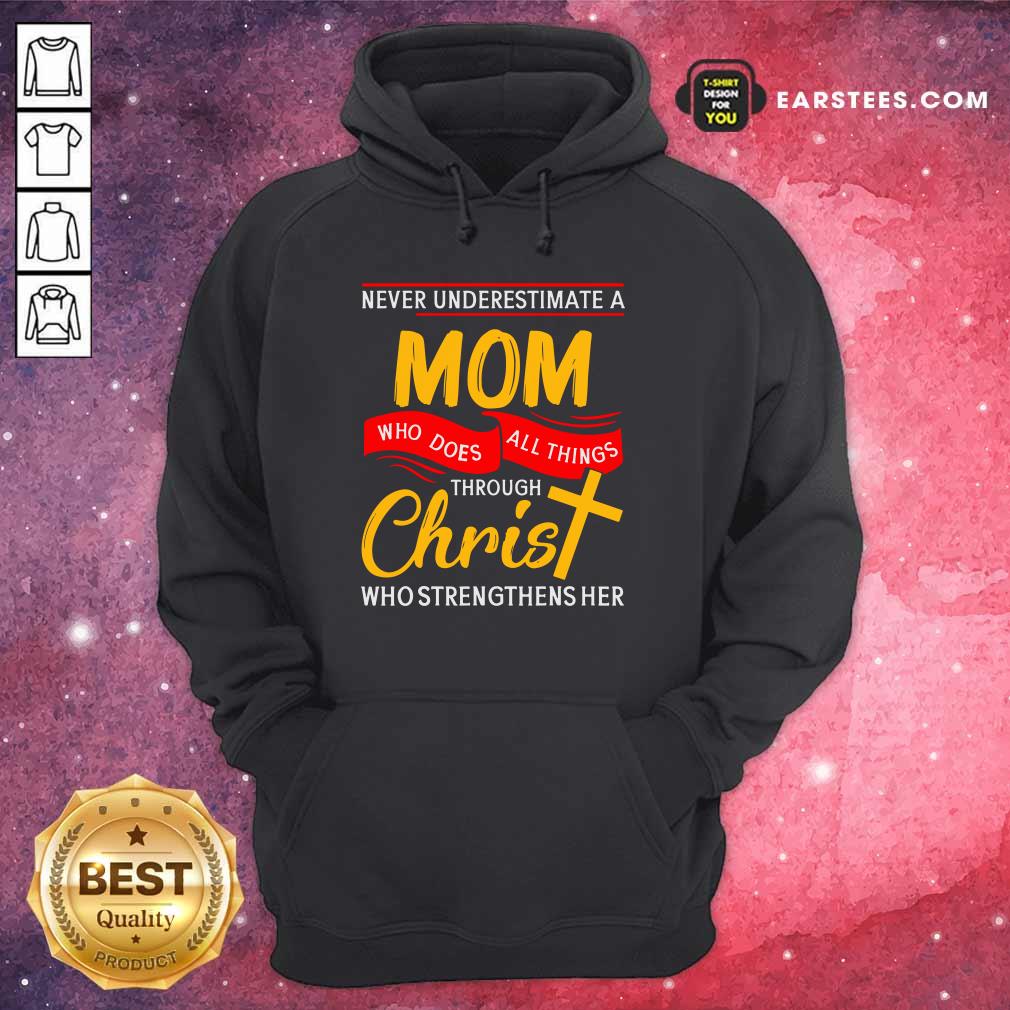 Never Underestimate A Mom Who Does All Things Through Christ Who Strengthens Her Shirt - Image 3