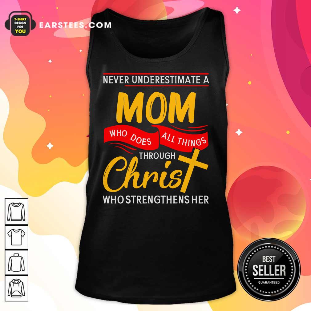 Never Underestimate A Mom Who Does All Things Through Christ Who Strengthens Her Shirt - Image 5