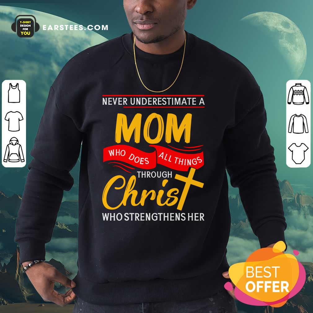 Never Underestimate A Mom Who Does All Things Through Christ Who Strengthens Her Shirt - Image 4