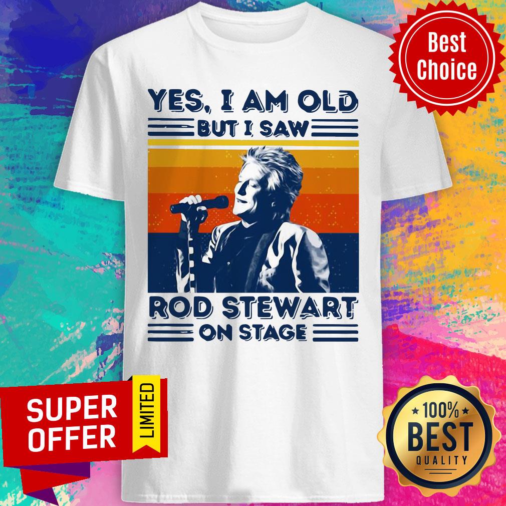 Sir Rod Stewart Yes I Am Old But I Saw Rob Stewart On Stage Vintage Retro Shirt