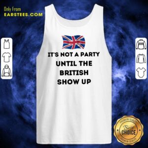Alternative view of Top It’s Not A Party Until The British Show Up Shirt