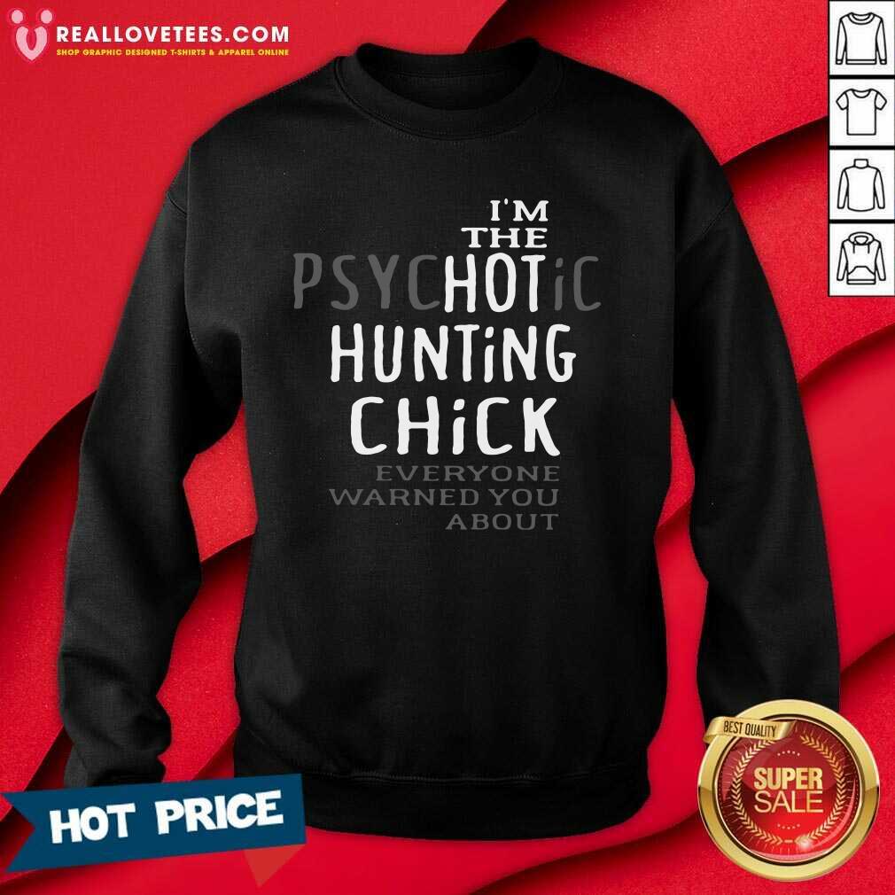 Funny I’m The Psychotic Hunting Chick Everyone Warned You About Shirt - Image 3