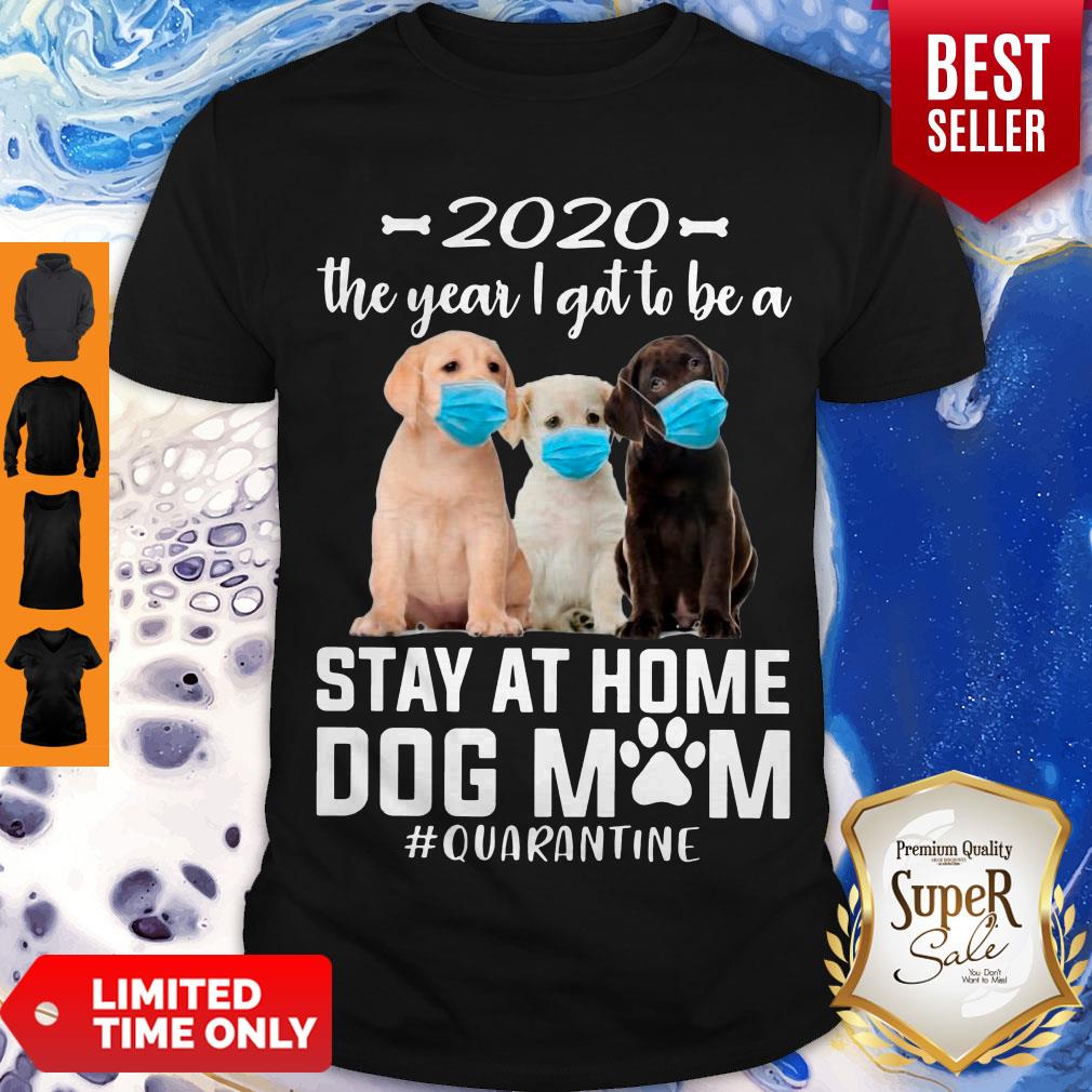 Perfect 2020 The Year I Got To Be A Stay At Home Labrador Retriever Dog Mom Quarantine Shirt