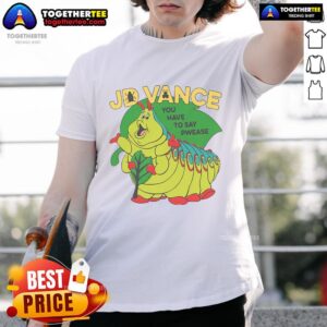 Official JD Vance You Have To Say Pwease T-Shirt