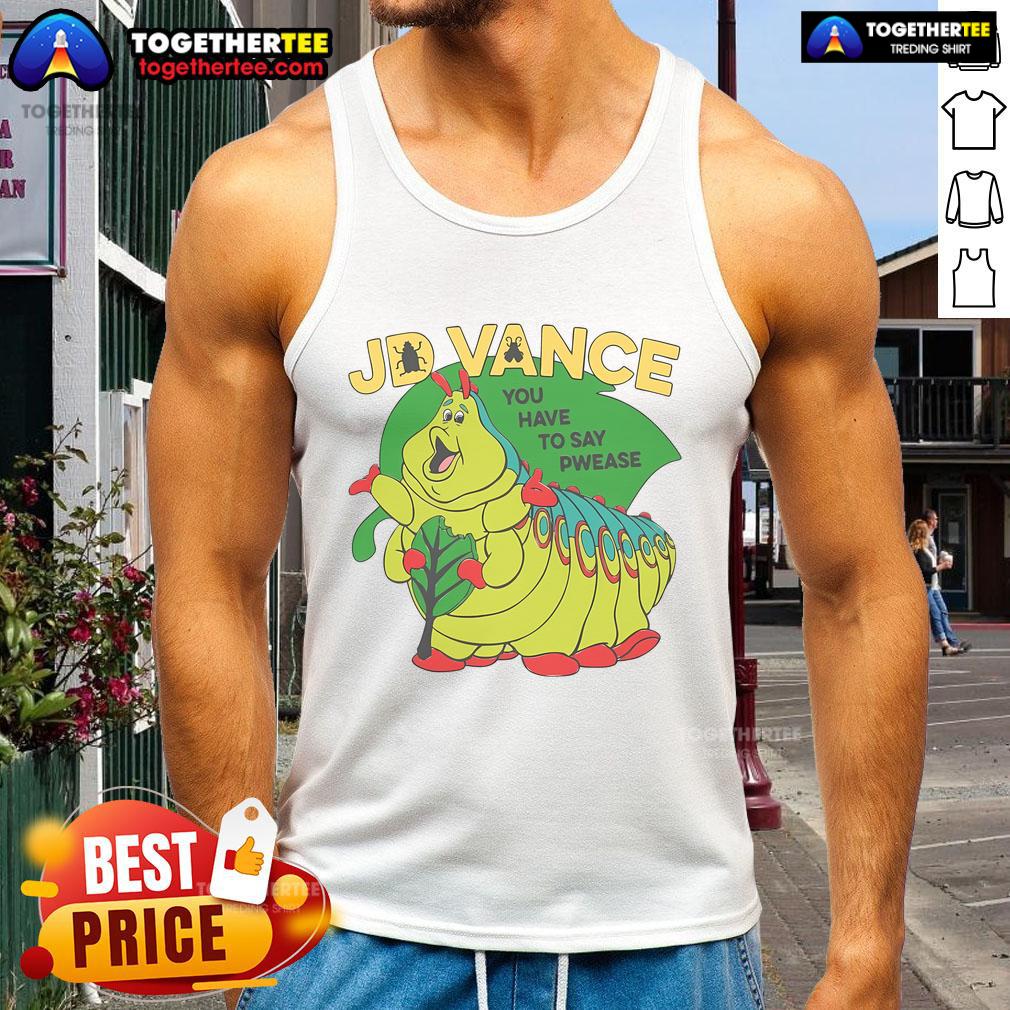 Official JD Vance You Have To Say Pwease T-Shirt - Image 4