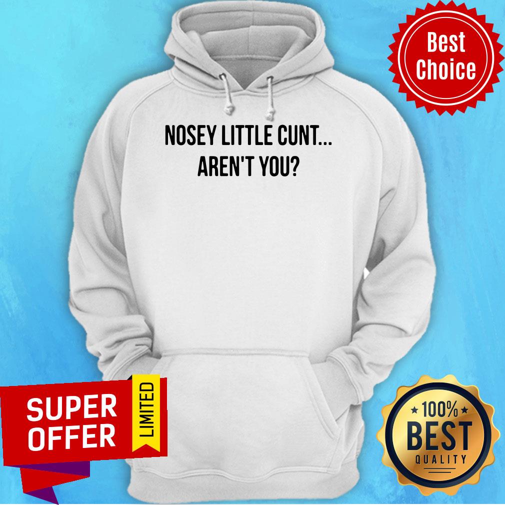 Funny Nosey Little Cunt Aren't You Shirt - Image 3