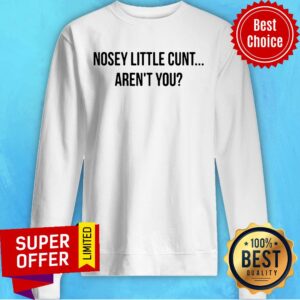 Alternative view of Funny Nosey Little Cunt Aren't You Shirt