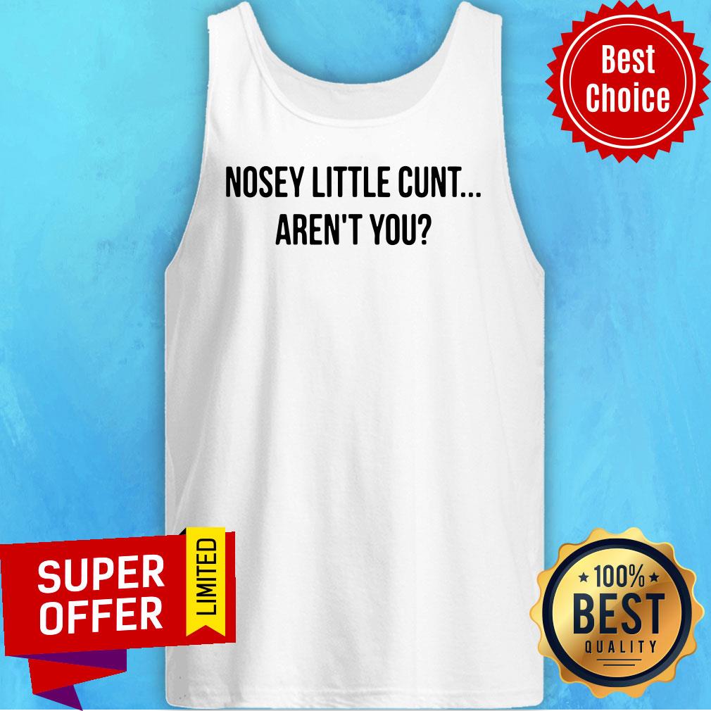 Funny Nosey Little Cunt Aren't You Shirt - Image 5