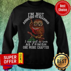 Alternative view of I’m Not Addicted To Reading I Can Quit As Soon As I Finish One More Chapter Owl Shirt