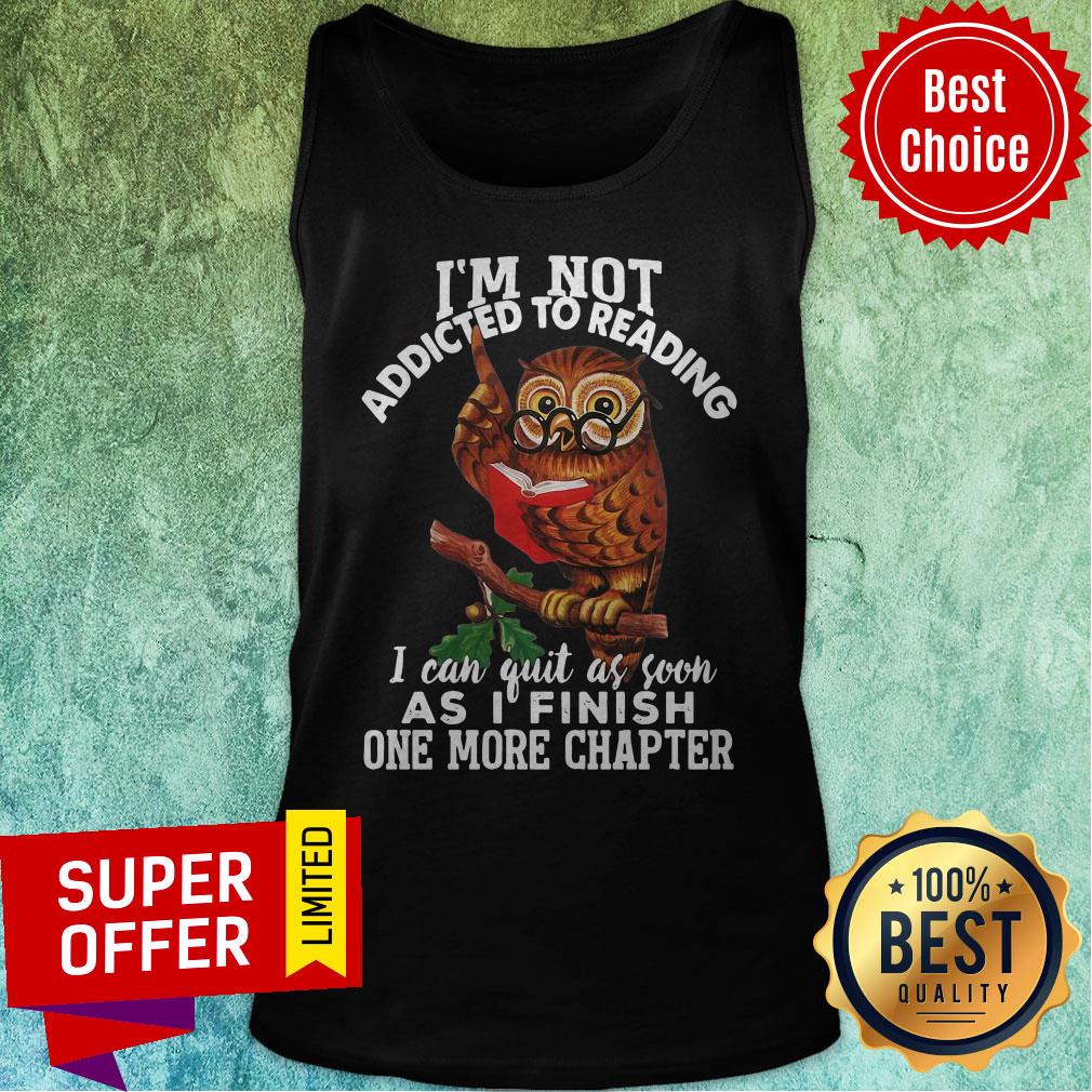 I’m Not Addicted To Reading I Can Quit As Soon As I Finish One More Chapter Owl Shirt - Image 5