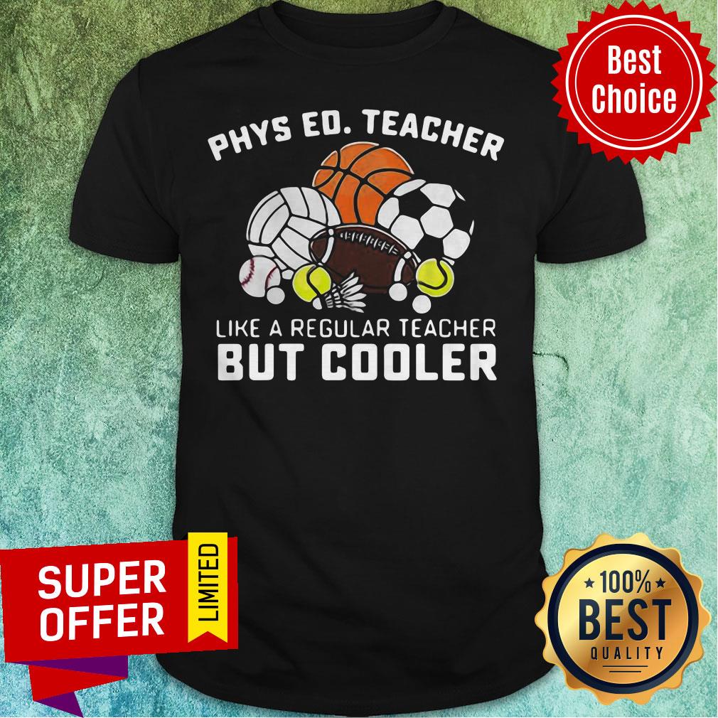 Nice Phys Ed Teacher Like A Regular Teacher But Cooler Shirt