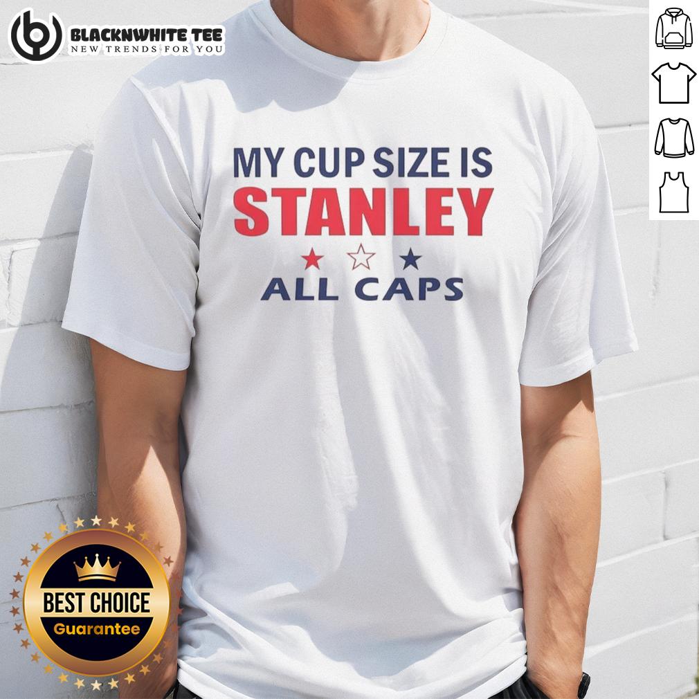 Good My Cup Size Is Stanley All Caps T-Shirt