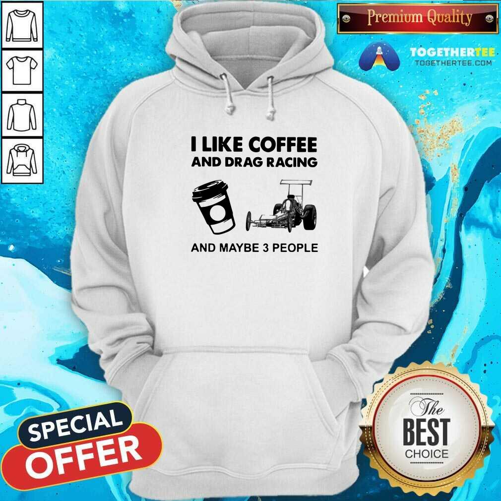 Honey I Like Coffee And Drag Racing And Maybe 3 People Shirt - Image 5