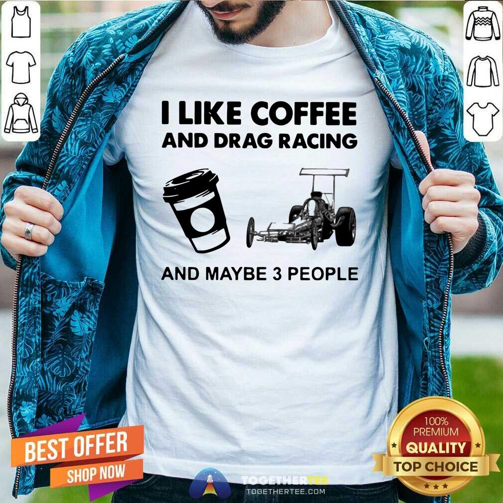 Honey I Like Coffee And Drag Racing And Maybe 3 People Shirt