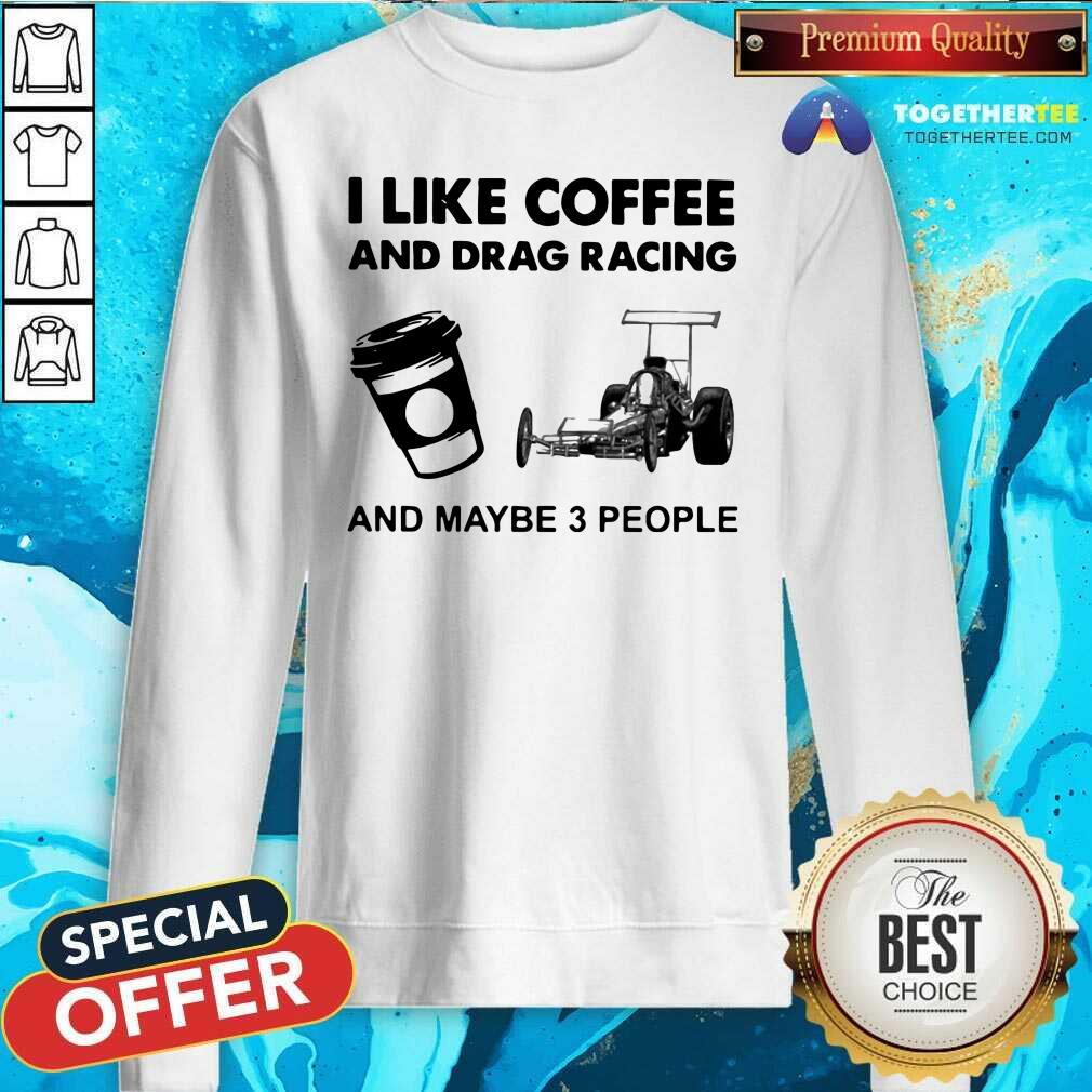 Honey I Like Coffee And Drag Racing And Maybe 3 People Shirt - Image 4
