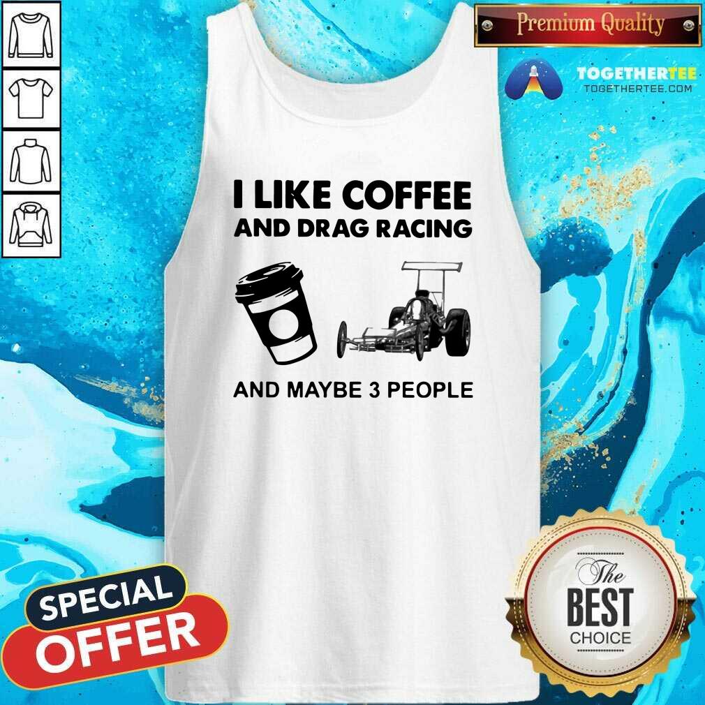Honey I Like Coffee And Drag Racing And Maybe 3 People Shirt - Image 3