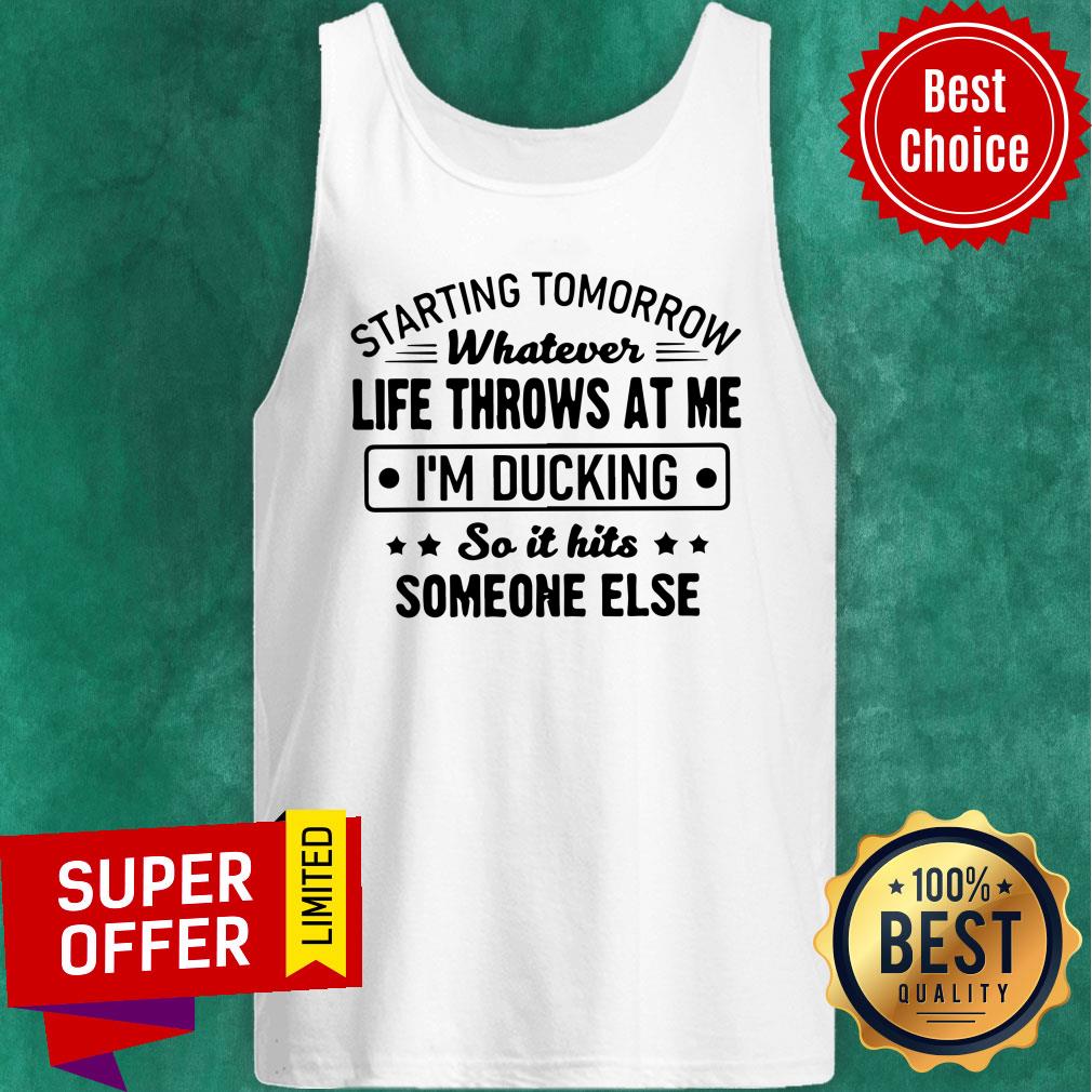 Starting Tomorrow Whatever Life Throws At Me I’m Ducking So It Hits Someone Else Shirt - Image 5