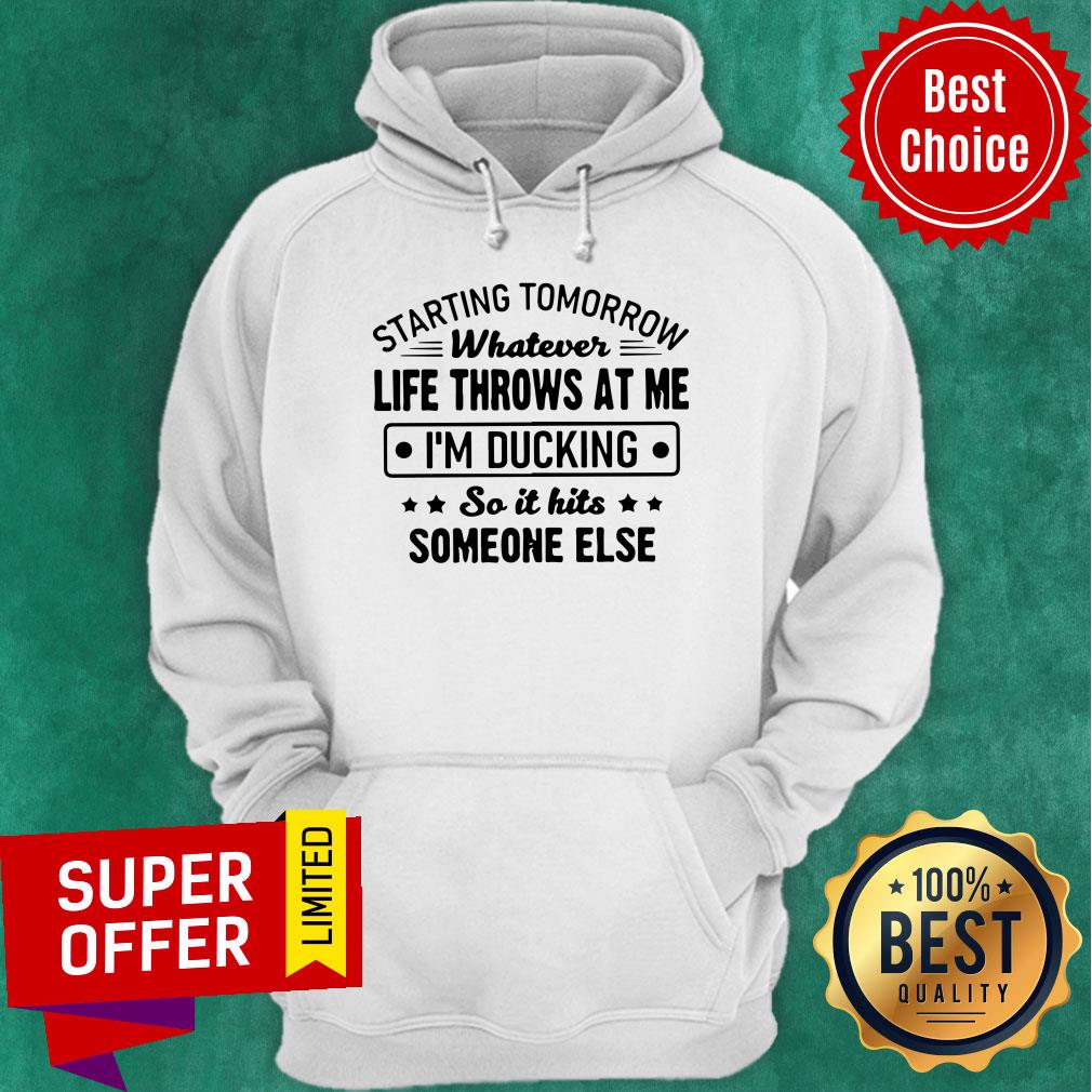 Starting Tomorrow Whatever Life Throws At Me I’m Ducking So It Hits Someone Else Shirt - Image 3