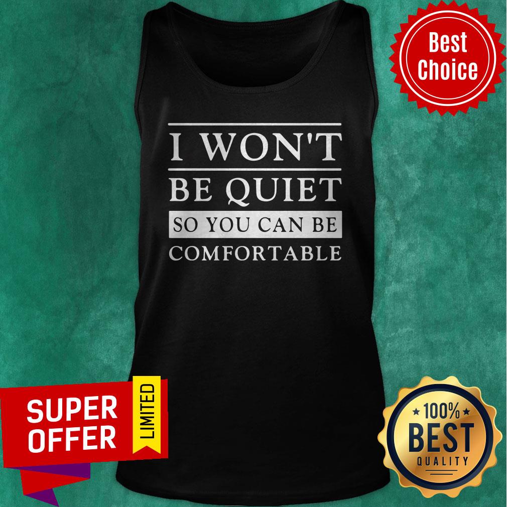 Top I Won’t Be Quiet So You Can Be Comfortable Shirt - Image 5