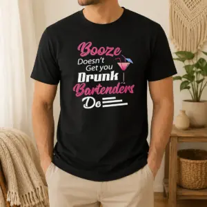 Hot Pretty Booze Doesn't Get You Drunk Bartenders Do Shirt