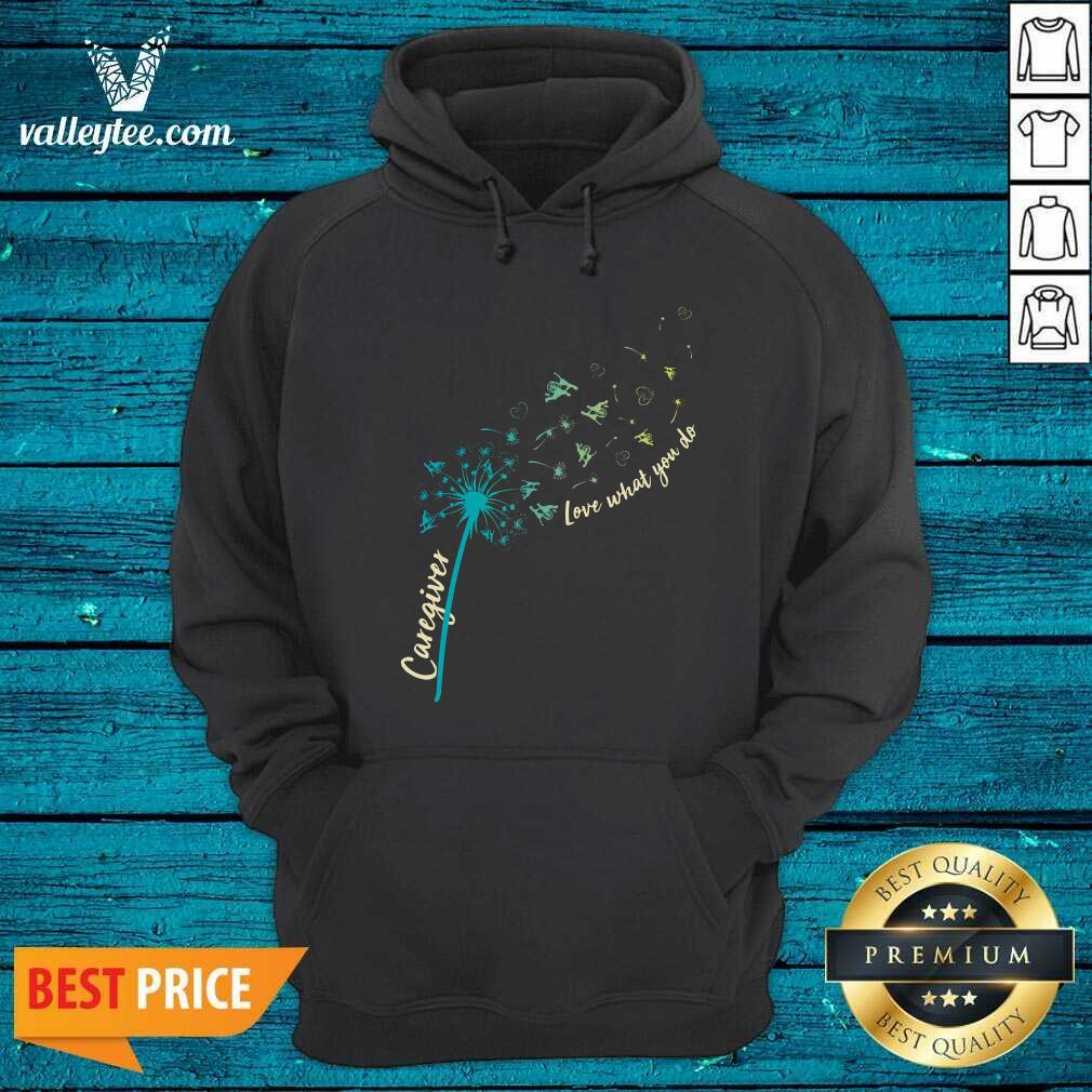 Fantastic Caregiver Love What You Do Dandelion Shirt - Image 5