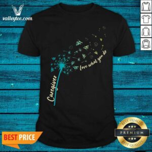Fantastic Caregiver Love What You Do Dandelion Shirt