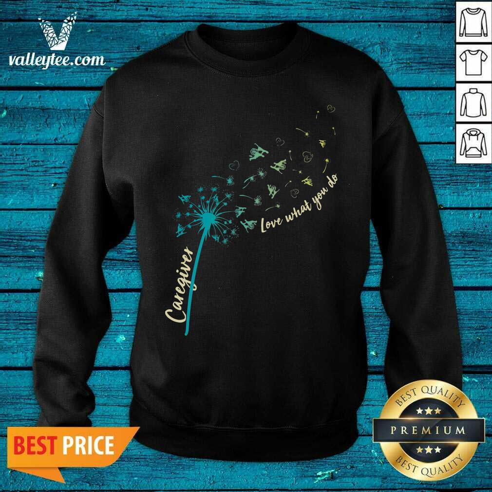 Fantastic Caregiver Love What You Do Dandelion Shirt - Image 3