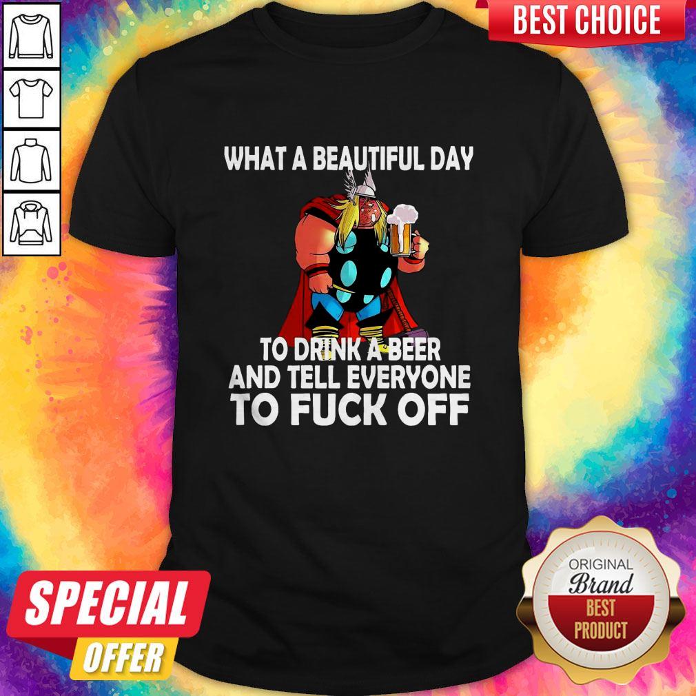 What A Beautiful Day To Drink A Beer And Tell Everyone To Fuck Off Shirt