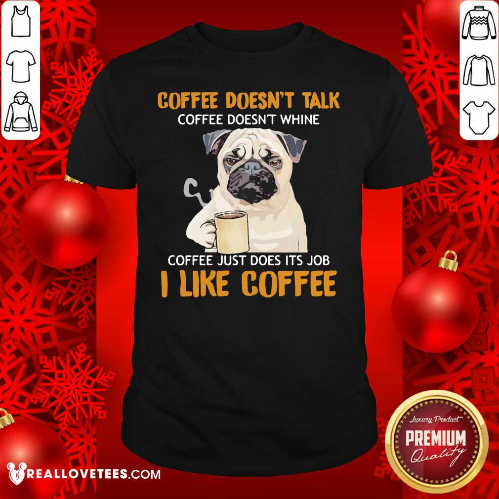 Nice Pug Drink Coffee Don’t Talk I Like Coffee Shirt
