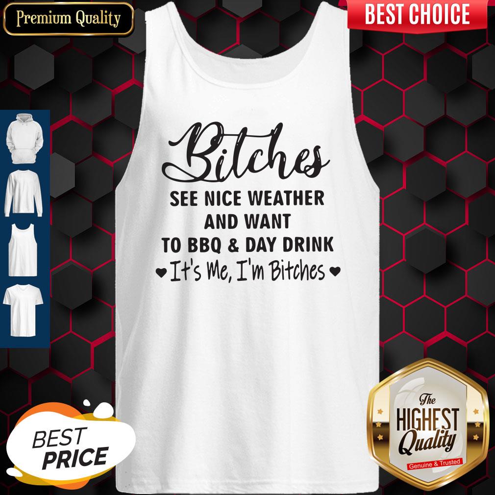 Bitches See Nice Weather And Want To Bbq And Day Drink It's Me I'm Bitches Shirt - Image 4