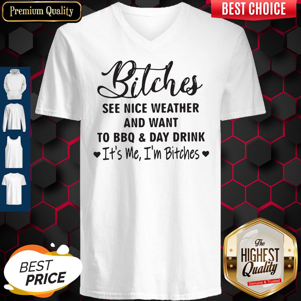 Bitches See Nice Weather And Want To Bbq And Day Drink It's Me I'm Bitches Shirt - Image 5
