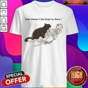 Cat Nooo Human You Forget My Dinner Shirt