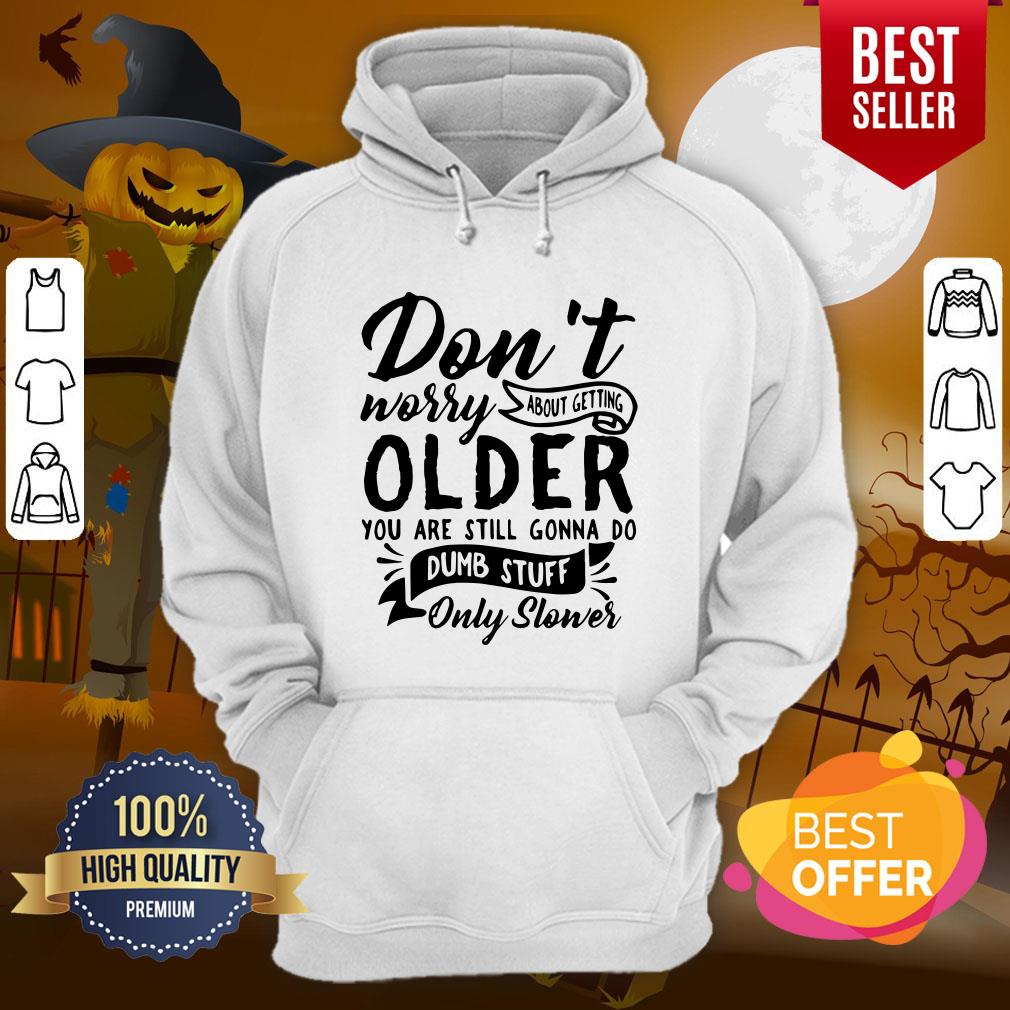 Top Don’t Worry About Getting Older You Are Still Gonna Do Dumb Stuff Only Slower Shirt - Image 5