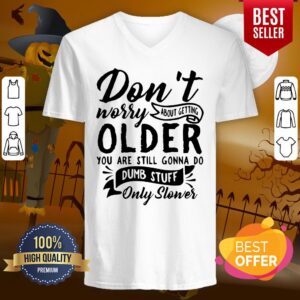 Alternative view of Top Don’t Worry About Getting Older You Are Still Gonna Do Dumb Stuff Only Slower Shirt