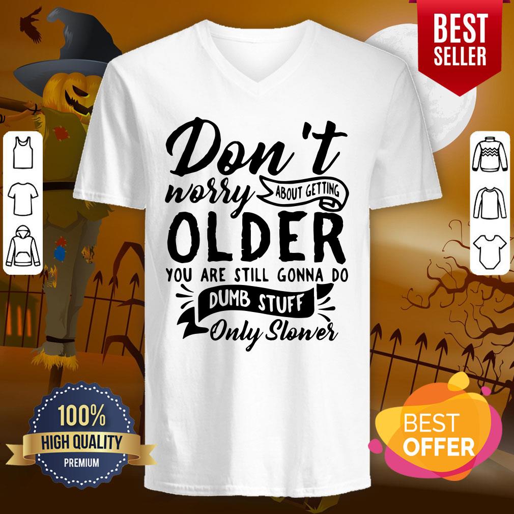 Top Don’t Worry About Getting Older You Are Still Gonna Do Dumb Stuff Only Slower Shirt - Image 2