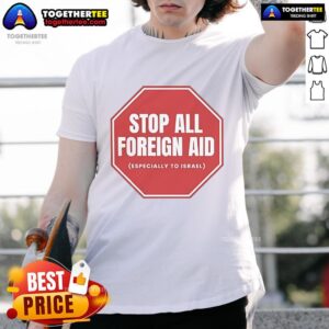 Official Stop All Foreign Aid Especially To Israel T-Shirt