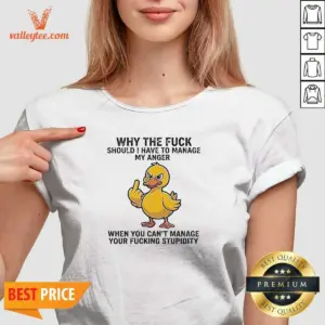 Alternative view of Hot Why The Fck Should I Have To Manage My Anger When You Cant Manage Your Stupidity Shirt