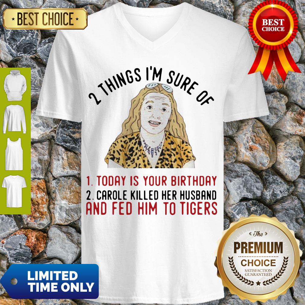 2 Things That Im Sure Today Is Your Birthday Carole Killed Her Husband And Fed Him To Tigers Shirt - Image 3