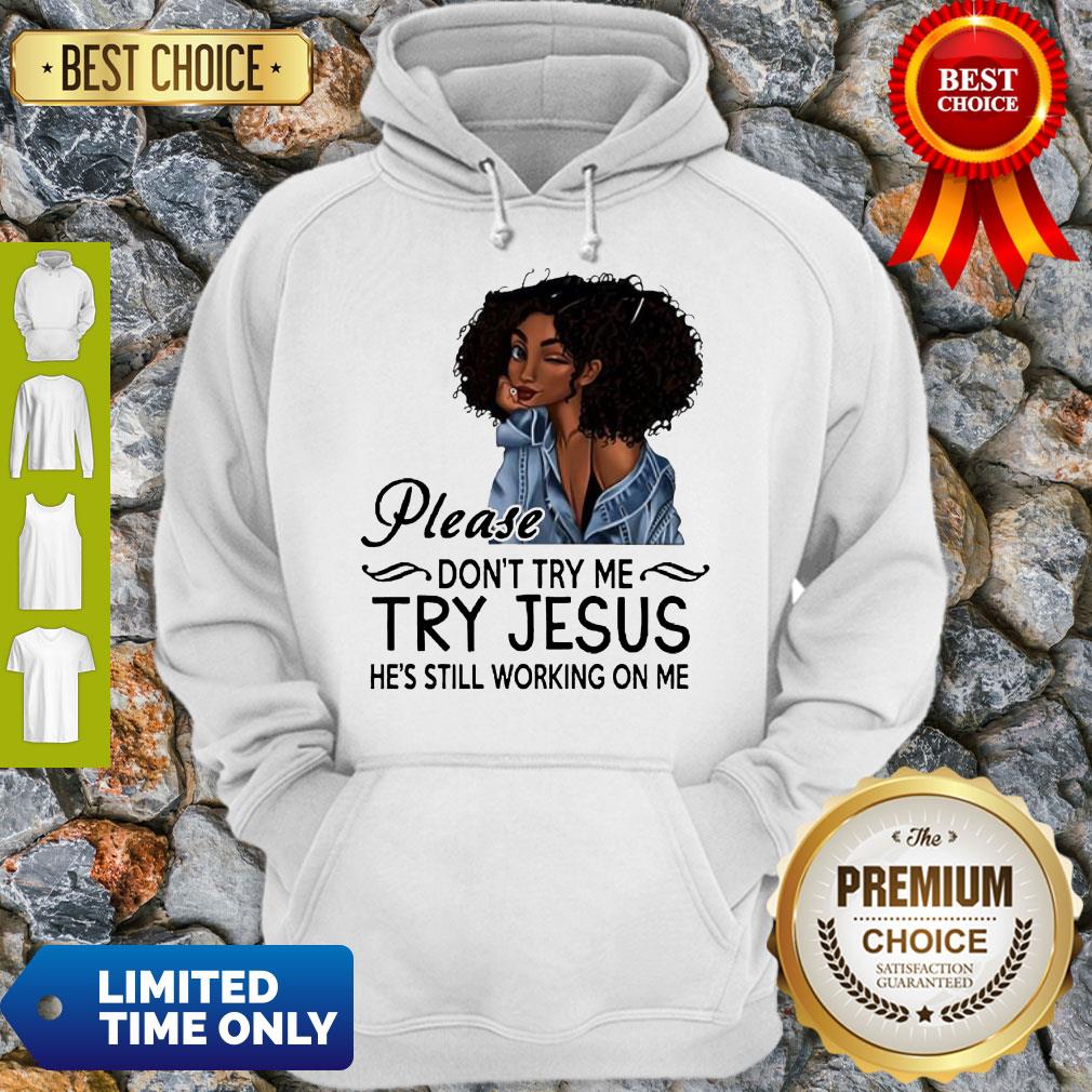 Awesome Black Girl Please Dont Try Me Try Jesus Hes Still Working On Me Shirt - Image 2